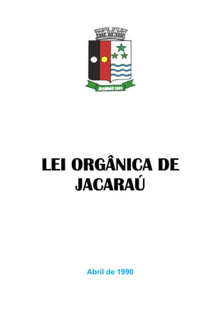 LEI ORGÂNICA DE
JACARAÚ
Abril de 1990
 
