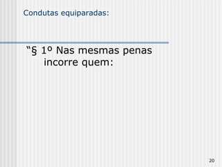 Condutas equiparadas: “ § 1º Nas mesmas penas incorre quem: 