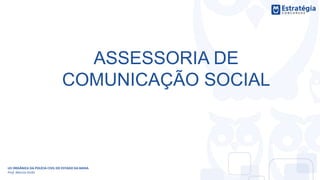 ASSESSORIA DE
COMUNICAÇÃO SOCIAL
LEI ORGÂNICA DA POLÍCIA CIVIL DO ESTADO DA BAHIA
Prof. Marcos Girão
 