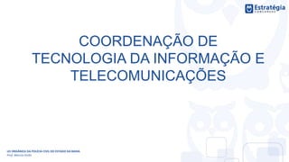 COORDENAÇÃO DE
TECNOLOGIA DA INFORMAÇÃO E
TELECOMUNICAÇÕES
LEI ORGÂNICA DA POLÍCIA CIVIL DO ESTADO DA BAHIA
Prof. Marcos Girão
 