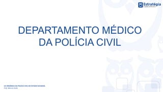 DEPARTAMENTO MÉDICO
DA POLÍCIA CIVIL
LEI ORGÂNICA DA POLÍCIA CIVIL DO ESTADO DA BAHIA
Prof. Marcos Girão
 