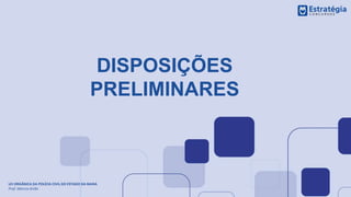 DISPOSIÇÕES
PRELIMINARES
LEI ORGÂNICA DA POLÍCIA CIVIL DO ESTADO DA BAHIA
Prof. Marcos Girão
 
