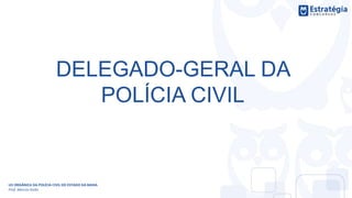 DELEGADO-GERAL DA
POLÍCIA CIVIL
LEI ORGÂNICA DA POLÍCIA CIVIL DO ESTADO DA BAHIA
Prof. Marcos Girão
 