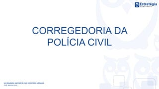 CORREGEDORIA DA
POLÍCIA CIVIL
LEI ORGÂNICA DA POLÍCIA CIVIL DO ESTADO DA BAHIA
Prof. Marcos Girão
 
