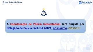 A Coordenação de Polícia Interestadual será dirigida por
Delegado de Polícia Civil, DA ATIVA, no mínimo, classe II.
 