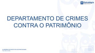 DEPARTAMENTO DE CRIMES
CONTRA O PATRIMÔNIO
LEI ORGÂNICA DA POLÍCIA CIVIL DO ESTADO DA BAHIA
Prof. Marcos Girão
 