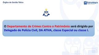 O Departamento de Crimes Contra o Patrimônio será dirigido por
Delegado de Polícia Civil, DA ATIVA, classe Especial ou classe I.
 