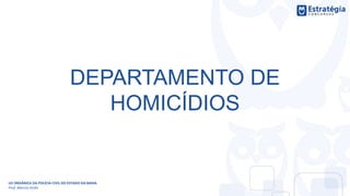 DEPARTAMENTO DE
HOMICÍDIOS
LEI ORGÂNICA DA POLÍCIA CIVIL DO ESTADO DA BAHIA
Prof. Marcos Girão
 