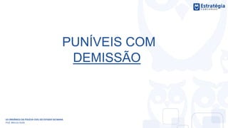 PUNÍVEIS COM
DEMISSÃO
LEI ORGÂNICA DA POLÍCIA CIVIL DO ESTADO DA BAHIA
Prof. Marcos Girão
 