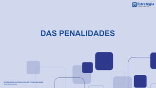 DAS PENALIDADES
LEI ORGÂNICA DA POLÍCIA CIVIL DO ESTADO DA BAHIA
Prof. Marcos Girão
 