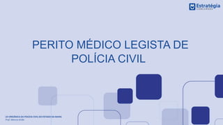 PERITO MÉDICO LEGISTA DE
POLÍCIA CIVIL
LEI ORGÂNICA DA POLÍCIA CIVIL DO ESTADO DA BAHIA
Prof. Marcos Girão
 