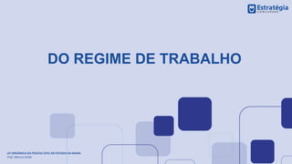 DO REGIME DE TRABALHO
LEI ORGÂNICA DA POLÍCIA CIVIL DO ESTADO DA BAHIA
Prof. Marcos Girão
 
