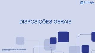 DISPOSIÇÕES GERAIS
LEI ORGÂNICA DA POLÍCIA CIVIL DO ESTADO DA BAHIA
Prof. Marcos Girão
 