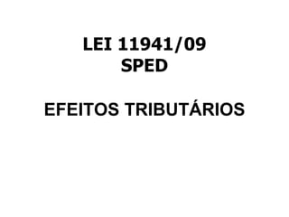 LEI 11941/09 SPED EFEITOS TRIBUTÁRIOS 