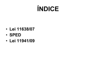 ÍNDICE Lei 11638/07 SPED Lei 11941/09 