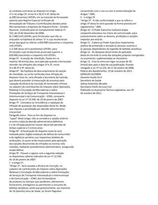 as condutas contrárias ao disposto no artigo                     consentindo com o uso ou com a comercialização de
1º e no artigo 2º, inciso III e §§ 3º e 4º, desta lei:           drogas.” (NR);
a) 200 (duzentas) UFESPs, em se tratando de fornecedor           II - o artigo 2º:
optante pelo Regime Especial Unificado de                        “Artigo 2º - A não conformidade a que se refere o
Arrecadação de Tributos e Contribuições devidos pelas            artigo 1º desta lei será apurada na forma prevista em
Microempresas e Empresas de Pequeno Porte – Simples              regulamento.” (NR)
Nacional, instituído pela Lei Complementar federal nº            Artigo 10 - O Poder Executivo realizará ampla
123, de 14 de dezembro de 2006;                                  campanha educativa nos meios de comunicação, para
b) 1.000 (mil) UFESPs, para fornecedor que não se                esclarecimento sobre os deveres, proibições e sanções
enquadre na hipótese da alínea “a” e cuja receita bruta          impostos por esta lei.
anual seja igual ou inferior a 650.000 (seiscentas e cinquenta   Artigo 11 - Caberá ao Poder Executivo implementar
mil) UFESPs;                                                     política de prevenção e atenção às pessoas usuárias e
c) 2.500 (duas mil e quinhentas) UFESPs, para                    às pessoas dependentes da ingestão de bebidas alcoólicas.
fornecedor cuja receita bruta anual seja superior a              Artigo 12 - As despesas decorrentes da aplicação
650.000 (seiscentas e cinquenta mil) UFESPs.                     desta lei correrão à conta das dotações próprias consignadas
Artigo 5º - A sanção de interdição, fixada em no                 no orçamento, suplementadas se necessário.
máximo 30 (trinta) dias, será aplicada quando o fornecedor       Artigo 13 - Esta lei entra em vigor no prazo de 30
reincidir nas infrações dos artigos 1º e 2º, inciso              (trinta) dias após a data de sua publicação, ficando
III e §§ 3º e 4º, desta lei.                                     revogada a Lei nº 12.224, de 11 de janeiro de 2006.
Artigo 6º - Na hipótese de descumprimento da sanção              Palácio dos Bandeirantes, 19 de outubro de 2011.
de interdição, ou se for verificada nova infração do             GERALDO ALCKMIN
disposto nesta lei, será oficiada a Secretaria da Fazenda,       Giovanni Guido Cerri
que deverá proceder à instauração de processo para               Secretário da Saúde
cassação da eficácia da inscrição do fornecedor infrator         Sidney Estanislau Beraldo
no cadastro de contribuintes do Imposto sobre Operações          Secretário-Chefe da Casa Civil
Relativas à Circulação de Mercadorias e sobre                    Publicada na Assessoria Técnico-Legislativa, aos 19
Prestações de Serviços de Transporte Interestadual e             de outubro de 2011.
Intermunicipal e de Comunicação – ICMS, consoante
disposto na Lei nº 12.540, de 19 de janeiro de 2007.
Artigo 7º - Considera-se reincidência a repetição de
infração de quaisquer das disposições desta lei, desde
que imposta a penalidade por decisão administrativa
irrecorrível.
Parágrafo único - Para os fins do disposto no
“caput” deste artigo, não se considera a sanção anterior
se entre a data da decisão administrativa definitiva
e a da infração posterior houver decorrido período de
tempo superior a 5 (cinco) anos.
Artigo 8º - A fiscalização do disposto nesta lei será
realizada pelos órgãos estaduais de defesa do consumidor
e de vigilância sanitária, nos respectivos âmbitos de
atribuições, os quais serão responsáveis pela aplicação
das sanções decorrentes de infrações às normas nela
contidas, mediante procedimento administrativo, assegurada
ampla defesa.
Artigo 9º - Passam a vigorar com a seguinte redação
os dispositivos adiante indicados da Lei nº 12.540,
de 19 de janeiro de 2007:
I - o artigo 1º:
“Artigo 1º - Será cassada a eficácia da inscrição, no
cadastro de contribuintes do Imposto sobre Operações
Relativas à Circulação de Mercadorias e sobre Prestações
de Serviços de Transporte Interestadual e Intermunicipal
e de Comunicação – ICMS, dos fornecedores
de produtos ou serviços que venderem, oferecerem,
fornecerem, entregarem ou permitirem o consumo de
bebidas alcoólicas, ainda que gratuitamente, aos menores
de 18 (dezoito) anos de idade, ou forem flagrados
 