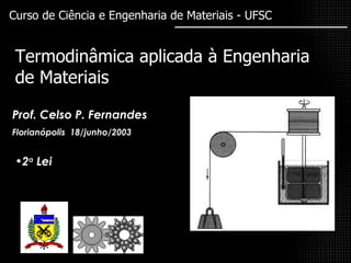 Termodinâmica aplicada à Engenharia de Materiais Curso de Ciência e Engenharia de Materiais - UFSC Prof. Celso P. Fernandes Florianópolis  18/junho/2003   ,[object Object]