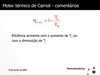Motor térmico de Carnot - comentários Eficiência aumenta com o aumento de T H  ou com a diminuição de T L 