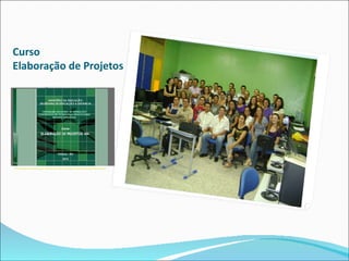 Curso
Elaboração de Projetos




http://www.google.com.br/imgres?imgurl=http://3.bp.blogspot.com/_Vq8Cn8HgODg/S6qtL0UPhWI/AAAAAAAAAE0/gfbE4HijXU4/s1600/capa%2Bcurso%2Belabora%C3%A7%C3%A3o%2Bde%2Bprojetos%2Bmariza.jpg&imgrefurl=http://elaboracaodeprojetos40h.blogspot.com/2010/03/projeto-e-lancar-se-para-o-futuro-com.html&usg=__AGT-u13edsW5S63d_GiZ3CizaXs=&h=720&w=960&sz=75&hl=pt-br&start=0&zoom=0&tbnid=TeMDCVFH2GvGxM:&tbnh=111&tbnw=120&ei=aaJCTdPJC8T68Aaf04G4AQ&pre
 