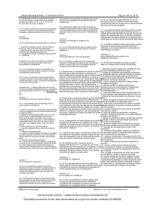Câmara Municipal de Ilhéus - 31 de outubro de 2010
§ 2º Será aplicada a pena de suspensão de 4 (quatro) a 15
(quinze) dias quando o servidor cometer as infrações
previstas nos incisos II, III, IV, V, IX, X, XII, XIII, XIV,
XV, XVII, XIX e XX do art. 21 desta lei.
Art. 27. Durante o período de cumprimento da suspensão,
o servidor da Guarda Civil Municipal perderá todas as
vantagens e direitos decorrentes do exercício do cargo.
SEÇÃO IV
DA DEMISSÃO
Art. 28. Será aplicada a pena de demissão nos casos de:
I - abandono de emprego, quando o servidor faltar ao
serviço por mais de 30 (trinta) dias consecutivos;
II - faltas ao serviço, sem justo motivo, por mais de 60
(sessenta) dias interpolados durante o ano;
III - procedimento irregular e infrações de natureza grave;
IV - ineficiência.
Parágrafo único. A pena de demissão por ineficiência
no se rviço só será aplic ada quand o verific ada a
impossibilidade de readaptação.
Art. 29. As penalidades poderão ser abrandadas pela
autoridade que as tiver de aplicar, levadas em conta as
circunstâncias da falta disciplinar.
Art. 30. Uma vez submetido a inquérito administrativo,
o servidor só poderá ser exonerado a pedido, depois de
ocorrida absolvição ou após o cumprimento da penalidade
que lhe houver sido imposta.
Parágrafo único - O disposto neste artigo não se aplica,
a juízo da autoridade competente para impor a penalidade,
aos casos previstos nos incisos I e II do artigo 28 desta
lei.
SEÇÃO V
DA DEMISSÃO A BEM DO SERVIÇO PÚBLICO
Art. 31. Será aplicada a pena de demissão a bem do
serviço público ao servidor que:
I - praticar, em serviço ou em razão dele, atos atentatórios
à vida e à integridade física de qualquer pessoa, salvo se
em legítima defesa;
II - praticar crimes hediondos previstos na Lei n.º 8.072,
de 25 de julho de 1990, alterada pela Lei Federal n.º
8.930, de 06 de setembro de 1994, crimes contra a
administração pública, a fé pública, a ordem tributária e
a segurança nacional, bem como, de crimes contra a
vida, salvo se em legítima defesa, mesmo que fora de
serviço;
III - lesar o patrimônio ou os cofres públicos;
IV - conceder vantagens ilícitas, valendo-se da função
pública;
V - praticar insubordinação grave;
VI - receber ou solicitar propinas, comissões ou vantagens
de qualquer espécie, diretamente ou por intermédio de
outrem, ainda que fora de suas funções, mas em razão
delas;
VII - exercer a advocacia administrativa;
VIII - praticar ato de incontinência pública e escandalosa,
ou dar-se ao vício de jogos proibidos, quando em serviço;
IX - revelar segredos de que tenha conhecimento em
razão do cargo ou função, desde que o faça dolosamente,
com prejuízo para o Município ou para qualquer particular.
SEÇÃO VI
DO AFASTAMENTO CAUTELAR
Art. 32. O Comandante da Guarda Civil Municipal
informará por escrito ao Secretário da pasta o pedido de
afastamento cautelar do servidor, encaminhando-lhe
relatório circunstanciado sobre o fato, que deverá ser
autorizado pelo mesmo.
§1º O Comandante da Guarda Civil Municipal de Ilhéus
após autorização do Secretário da pasta, poderá afastar
cautelarmente o servidor por até 15 (quinze) dias,
devidamente motivado por escrito, desde que a medida
seja necessária para a apuração da infração a ele imputada
ou para inibir a possibilidade de reiteração da prática de
irregularidades.
§ 2º O afastamento cautelar não implicará na perda das
vantagens e direitos decorrentes do cargo ou função pública
e nem terá caráter punitivo, sendo cabível somente quando
presentes indícios suficientes de autoria e materialidade da
infração.
TÍTULO IV
DA SEDE E DO REGIME DE TRABALHO DA
GUARDA
Art. 33. A Guarda Municipal terá sede na cidade de Ilhéus,
dispondo de autonomia nos limites desta lei e respectivo
regulamento.
CAPÍTULO I
DO DESTACAMENTO E DAS DESIGNAÇÕES
Art. 34. Para garantir a segurança local, o guarda será
destacado ou designado para prestar serviço nas sedes dos
distritos, povoados, bem como em localidades regionais,
em regime de permanência ou temporário.
Pag. 04 - Ano VI - Nº 76
Art. 38. Os Guardas Municipais trabalham em turnos
diurnos e/ou noturnos, conforme normas regimentais e
procedimentos prescritos, ficando sob sua responsabilidade
toda a área de serviços realizados.
§ 1° A execução das tarefas cometidas à guarda municipal
exige iniciativa na apresentação de relatórios escritos, a
respeito dos serviços realizados, eis que age com razoável
autonomia no desempenho das suas funções, recebendo
instrução geral de superior hierárquico e executando suas
tarefas segundo normas e rotinas previamente determinadas.
§ 2° A revisão do trabalho é feita diretamente pelo superior
hierárquico ao tomar conhecimento das ocorrências
verificadas ou por meio de relatórios e reclamações dos
interessados ou do público.
CAPÍTULO IV
DAS ATRIBUIÇÕES DA GUARDA CIVIL
MUNICIPAL DE ILHÉUS
Art. 39. Além das atribuições prescritas no artigo 2°
desta Lei, compete ainda à Guarda Civil Municipal:
I - desenvolver ações de segurança e proteção dos bens,
serviços e instalações públicas municipais;
II - proteger as autoridades administrativas do Município,
as autoridades federais e estaduais sediadas no Município
ou em trânsito, comunicando qualquer ocorrência, de
imediato, às autoridade estaduais e federais encarregadas
no Município do exercício da função;
III - manter a segurança pessoal do Prefeito e demais
autoridades municipais;
IV - executar serviços de vigilância diuturna nos
logradouros públicos, proporcionando o fortalecimento
da segurança urbana e a prevenção de crimes e
contravenções penais;
V - cuidar pela preservação do meio ambiente local a fim
de coibir quaisquer atos atentatórios à fauna e à flora com
a utilização da Guarda Montada e cão de guarda, no que
couber;
VI - auxiliar os órgãos de defesa civil do Município, em
estado de emergência ou calamidade pública;
VII - desenvolver, conjuntamente com órgãos municipais,
estaduais e federais, campanhas de relevante interesse
para os munícipes;
VIII - executar a ronda escolar para orientar as pessoas e
coibir possíveis delitos;
IX - auxiliar as equipes de salvamentos e combate a
incêndios, do Corpo de Bombeiros, em ocasiões especiais,
sediadas neste Município;
X - atender as pessoas e ao público em geral com discrição
e civilidade, prestando-lhes informações, transmitindo-
lhes avisos e comunicações;
XI - apresentar relatório, bem como seguir os cursos de
treinamento e aperfeiçoamento na área de sua atuação;
XII - participar de instruções físicas e ordem unida
ministradas;
XIII - participar de solenidades, recepções e desfiles em
que deva estar presente a Guarda Municipal, segundo o
que for programado por seu superior;
XIV - colaborar na prevenção e repressão do tráfico ilícito
de substâncias entorpecentes ou que determine dependência
física ou psíquica;
XV - realizar o policiamento nas praias e balneários do
município;
XVI - Auxiliar o policiamento de Trânsito Municipal,
junto aos Agentes de Trânsito, em ocasiões especiais;
XVII - participar nas ações de reintegração de posse de
bem municipal;
XVIII - proteger os documentos, as obras e outros bens
de valor histórico, artístico e cultural do Município;
XIX - prestar assistência aos demais órgãos municipais,
no exercício do poder de polícia administrativa, visando
o cumprimento da legislação municipal de posturas, saúde
pública, meio ambiente, trânsito e transportes e relativa
ao ordenamento e o uso adequado dos espaços urbanos;
XX - realizar tarefas afins, quando o serviço exigir;
§ 1º Destacamento é a transferência do guarda da sede do
Município para a sede dos distritos ou povoados, por
tempo indeterminado, mediante decreto do Chefe do Poder
Executivo, onde passará a fixar residência, e prestar os
serviços na forma regimental, sob a inspeção dos respectivos
administradores distritais ou regionais quanto à assiduidade
e à qualidade dos serviços que devem ser prestados dentro
dos princípios éticos e morais, cuja infringência será
imediatamente comunicada ao Comando Geral da Guarda
Municipal para apuração de falta grave e/ou justa causa
para demissão, tudo mediante processo regular em que lhe
seja oferecido espaço para o exercício da ampla defesa.
§ 2° Designação é a escala temporária do guarda, mediante
ordem de serviço do Comandante Geral, determinando o
deslocamento da Sede do Município, para atuar fora desta,
em atendimento a requisição do Chefe do Poder Executivo
e dos Secretários, bem como para atendimento a solicitações
formuladas por representantes de entidades da iniciativa
privada, para dar segurança a eventos cívicos, desportivos,
folclóricos e religiosos, hipótese em que será assegurado
ao servidor o pagamento de diárias calculadas nos moldes
da legislação municipal.
Art. 35. O destacamento do Guarda garante-lhe o pagamento
de ajuda de custo para arcar com despesa com a nova
instalação, na hipótese em que o Município não lhe ofereça
alojamento adequado na sede dos Distritos ou Povoados,
para onde for destacado.
§ 1° A ajuda de custo, paga no contracheque mensal, cujo
valor definido no regulamento mediante o estudo de cada
caso, não ultrapassará o valor do salário base do servidor
e não se incorpora o salário para quaisquer efeitos.
§ 2° Na hipótese em que o Guarda se recuse ao
destacamento descrito no § 1° do artigo 34, sem motivo
justificado, fato que será avaliado pela Corregedoria, contra
a ele serão aplicadas as penas descritas nesta Lei e no
Regimento Disciplinar, podendo culminar com a rescisão
do contrato de trabalho, por justa causa.
CAPÍTULO II
DO REGIME DE TRABALHO
Art. 36. A Guarda Municipal de Ilhéus será regida pelo
mesmo regime jurídico em vigor para os demais servidores,
submetendo-se, quanto ao disciplinamento específico, às
normas previstas nesta Lei e em Regulamento.
CAPÍTULO III
DA NATUREZA DO TRABALHO
Art. 37. Este é um trabalho de custódia e vigilância que
consiste na proteção de pessoas e bens deferidos à
competência das autoridades municipais ou em regime de
colaboração com autoridades federais ou estaduais.
Assessoria de Comunicação Disponível no sítio: www.camaradeilheus.com.br
CERTIFICAÇÃO DIGITAL: 44BB44563B22C36F8F331E0A0B6563792
Esta edição encontra-se no site: www.camara.ilheus.ba.io.org.br em servidor certificado ICP-BRASIL
 
