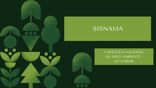 SISNAMA
A POLÍTICA NACIONAL
DO MEIO AMBIENTE -
LEI 6.938/81
 