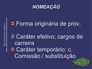 NOMEAÇÃO
➲ Forma originária de prov.
➲ Caráter efetivo; cargos de
carreira
➲ Caráter temporário: c.
Comissão / substituição
Prof.HevertonM.Barbosa
www.osconcurseirosderondonia.com.br
 