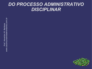 DO PROCESSO ADMINISTRATIVO
DISCIPLINAR
Prof.HevertonM.Barbosa
www.osconcurseirosderondonia.com.br
 