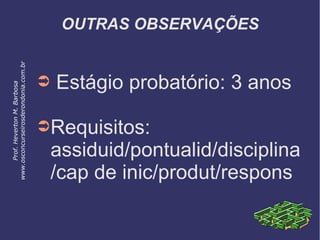 OUTRAS OBSERVAÇÕES
➲ Estágio probatório: 3 anos
➲Requisitos:
assiduid/pontualid/disciplina
/cap de inic/produt/respons
Prof.HevertonM.Barbosa
www.osconcurseirosderondonia.com.br
 