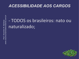 ACESSIBILIDADE AOS CARGOS
- TODOS os brasileiros: nato ou
naturalizado;
Prof.HevertonM.Barbosa
www.osconcurseirosderondonia.com.br
 