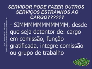 - SIMMMMMMMMMMM, desde
que seja detentor de: cargo
em comissão, função
gratificada, integre comissão
ou grupo de trabalho
SERVIDOR PODE FAZER OUTROS
SERVIÇOS ESTRANHOS AO
CARGO??????
Prof.HevertonM.Barbosa
www.osconcurseirosderondonia.com.br
 