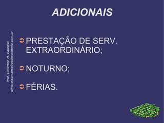 ADICIONAIS
➲ PRESTAÇÃO DE SERV.
EXTRAORDINÁRIO;
➲ NOTURNO;
➲ FÉRIAS.
Prof.HevertonM.Barbosa
www.osconcurseirosderondonia.com.br
 