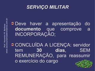 SERVIÇO MILITAR
➲ Deve haver a apresentação do
documento que comprove a
INCORPORAÇÃO;
➲ CONCLUÍDA A LICENÇA: servidor
tem 30 dias, SEM
REMUNERAÇÃO, para reassumir
o exercício do cargo
Prof.HevertonM.Barbosa
www.osconcurseirosderondonia.com.br
 