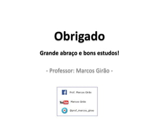 Obrigado
Grande abraço e bons estudos!
- Professor: Marcos Girão -
 