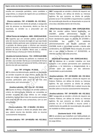 31
Regime Jurídico dos Servidores Públicos Civis da União, das Autarquias e das Fundações Públicas Federais
www.beabadoconcurso.com.brLei 8.112/90 TODOS OS DIREITOS RESERVADOS.
escolha em convenção partidária, como candidato a
cargo eletivo, e a véspera do registro de sua candidatura
perante a Justiça Eleitoral.
(Técnico Judiciário - TRT - 4ª REGIÃO - RS - FCC 2011)
334 Para o exercício do direito de petição, é assegurada
vista do processo ou documento, dentro ou fora da
repartição, ao servidor ou a procurador por ele
constituído.
(Oficial Técnico de Inteligência - ABIN - CESPE/UnB 2010)
335 Suponha que um servidor público apresente ao
setor de recursos humanos do órgão em que seja lotado
atestado médico particular para comprovar que seu pai
é portador de doença grave e informar que necessita
assisti-lo durante a realização de tratamento em cidade
distante do local de trabalho. Nesse caso, o referido
servidor fará jus a licença por motivo de doença.
(Analista de Controle Externo - TCU - CESPE/UnB 2008)
336 Em caso de doença de padrasto ou madrasta de
servidor, esse servidor não faz jus à concessão de licença
por motivo de doença em pessoa da família, ainda que o
doente viva sob suas expensas.
(Juiz - TRT - 6ª Região - PE 2010)
337 A critério da Administração, poderão ser concedidas
ao servidor ocupante de cargo efetivo, desde que não
esteja em estágio probatório, licenças para o trato de
assuntos particulares pelo prazo de até três anos
consecutivos, sem remuneração.
(Analista Judiciário - TRT - PA e AP - FCC 2010)
338 Quanto às férias e às licenças do servidor público a
critério da Administração, poderão ser concedidas ao
servidor ocupante de cargo efetivo ou em estágio
probatório, licenças para tratar de assuntos particulares
pelo prazo de até três anos consecutivos, com ou sem
remuneração.
(Técnico Judiciário - TRF - 1ª REGIÃO - FCC 2011)
339 Paulo, ao exercer o direito de petição deve saber
que, caberá recurso das decisões sobre os recursos
sucessivamente interpostos.
(Analista Judiciário - TRT - 24ª REGIÃO - MS - FCC 2011)
340 É assegurado ao servidor o direito de requerer aos
Poderes Públicos, em defesa de direito ou interesse
legítimo. No que concerne ao direito de petição,
previsto na Lei no
8.112/1990 o requerimento e o pedido
de reconsideração deverão ser despachados no prazo de
cinco dias e decididos dentro de trinta dias.
(Oficial Técnico de Inteligência - ABIN - CESPE/UnB 2010)
341 Um servidor público federal protocolou, em
5/6/2007, pedido administrativo visando ao
ressarcimento de parcelas remuneratórias que não lhe
foram devidamente pagas no período de 2/7/2003 a
31/12/2004. Seu pedido foi indeferido
administrativamente por decisão publicada em
5/6/2008, tendo o interessado ajuizado a devida ação
condenatória, em 12/5/2009. Nessa situação, de acordo
com o que dispõe o Decreto n.º 20.910/1932, as
referidas parcelas não estão prescritas.
(Analista de Tecnologia - FUB - CESPE/UnB 2011)
342 Na hipótese de o servidor trabalhar em local
insalubre e em contato permanente com substâncias
radioativas, a lei determina a obrigatoriedade de o
servidor optar por apenas um dos adicionais:
insalubridade ou periculosidade.
(Analista Judiciário - TRT - 24ª REGIÃO - MS - FCC 2011)
343 É assegurado ao servidor o direito de requerer aos
Poderes Públicos, em defesa de direito ou interesse
legítimo. No que concerne ao direito de petição,
previsto na Lei no
8.112/1990 não é cabível recurso das
decisões sobre os recursos sucessivamente interpostos.
(Analista Judiciário - TRT - 24ª REGIÃO - MS - FCC 2011)
344 É assegurado ao servidor o direito de requerer aos
Poderes Públicos, em defesa de direito ou interesse
legítimo. No que concerne ao direito de petição,
previsto na Lei no
8.112/1990 o recurso contra o
indeferimento do pedido de reconsideração não poderá
ser recebido no efeito suspensivo.
(Assistente Social - IF-SE - 2010)
345 Os servidores que trabalhem com habitualidade em
locais insalubres fazem jus a um adicional sobre o salário
do cargo efetivo.
 