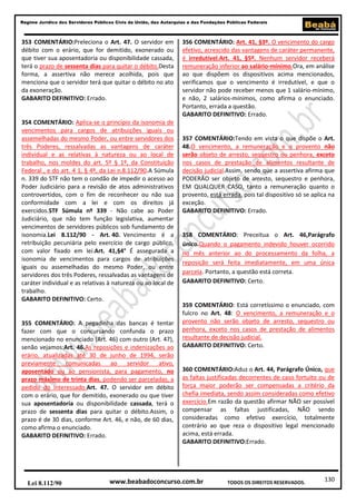Regime Jurídico dos Servidores Públicos Civis da União, das Autarquias e das Fundações Públicas Federais

353 COMENTÁRIO:Preleciona o Art. 47. O servidor em
débito com o erário, que for demitido, exonerado ou
que tiver sua aposentadoria ou disponibilidade cassada,
terá o prazo de sessenta dias para quitar o débito.Desta
forma, a assertiva não merece acolhida, pois que
menciona que o servidor terá que quitar o débito no ato
da exoneração.
GABARITO DEFINITIVO: Errado.

354 COMENTÁRIO: Aplica-se o princípio da isonomia de
vencimentos para cargos de atribuições iguais ou
assemelhadas do mesmo Poder, ou entre servidores dos
três Poderes, ressalvadas as vantagens de caráter
individual e as relativas à natureza ou ao local de
trabalho, nos moldes do art. 5º § 1º, da Constituição
Federal , e do art. 4 1, § 4º, da Lei n.8.112/90.A Súmula
n. 339 do STF não tem o condão de impedir o acesso ao
Poder Judiciário para a revisão de atos administrativos
controvertidos, com o fim de reconhecer ou não sua
conformidade com a lei e com os direitos já
exercidos.STF Súmula nº 339 - Não cabe ao Poder
Judiciário, que não tem função legislativa, aumentar
vencimentos de servidores públicos sob fundamento de
isonomia.Lei 8.112/90 - Art. 40. Vencimento é a
retribuição pecuniária pelo exercício de cargo público,
com valor fixado em lei.Art. 41,§4° É assegurada a
isonomia de vencimentos para cargos de atribuições
iguais ou assemelhadas do mesmo Poder, ou entre
servidores dos três Poderes, ressalvadas as vantagens de
caráter individual e as relativas à natureza ou ao local de
trabalho.
GABARITO DEFINITIVO: Certo.

355 COMENTÁRIO: A pegadinha das bancas é tentar
fazer com que o concursando confunda o prazo
mencionado no enunciado (Art. 46) com outro (Art. 47),
senão vejamos:Art. 46.As reposições e indenizações ao
erário, atualizadas até 30 de junho de 1994, serão
previamente
comunicadas ao
servidor ativo,
aposentado ou ao pensionista, para pagamento, no
prazo máximo de trinta dias, podendo ser parceladas, a
pedido do interessado.Art. 47. O servidor em débito
com o erário, que for demitido, exonerado ou que tiver
sua aposentadoria ou disponibilidade cassada, terá o
prazo de sessenta dias para quitar o débito.Assim, o
prazo é de 30 dias, conforme Art. 46, e não, de 60 dias,
como afirma o enunciado.
GABARITO DEFINITIVO: Errado.

Lei 8.112/90

356 COMENTÁRIO: Art. 41, §3º. O vencimento do cargo
efetivo, acrescido das vantagens de caráter permanente,
é irredutível.Art. 41, §5º. Nenhum servidor receberá
remuneração inferior ao salário-mínimo.Ora, em análise
ao que dispõem os dispositivos acima mencionados,
verificamos que o vencimento é irredutível, e que o
servidor não pode receber menos que 1 salário-mínimo,
e não, 2 salários-mínimos, como afirma o enunciado.
Portanto, errada a questão.
GABARITO DEFINITIVO: Errado.

357 COMENTÁRIO:Tendo em vista o que dispõe o Art.
48.O vencimento, a remuneração e o provento não
serão objeto de arresto, sequestro ou penhora, exceto
nos casos de prestação de alimentos resultante de
decisão judicial.Assim, sendo que a assertiva afirma que
PODERÃO ser objeto de arresto, sequestro e penhora,
EM QUALQUER CASO, tanto a remuneração quanto o
provento, está errada, pois tal dispositivo só se aplica na
exceção.
GABARITO DEFINITIVO: Errado.

358 COMENTÁRIO: Preceitua o Art. 46,Parágrafo
único.Quando o pagamento indevido houver ocorrido
no mês anterior ao do processamento da folha, a
reposição será feita imediatamente, em uma única
parcela. Portanto, a questão está correta.
GABARITO DEFINITIVO: Certo.

359 COMENTÁRIO: Está corretíssimo o enunciado, com
fulcro no Art. 48: O vencimento, a remuneração e o
provento não serão objeto de arresto, sequestro ou
penhora, exceto nos casos de prestação de alimentos
resultante de decisão judicial.
GABARITO DEFINITIVO: Certo.

360 COMENTÁRIO:Aduz o Art. 44, Parágrafo Único, que
as faltas justificadas decorrentes de caso fortuito ou de
força maior poderão ser compensadas a critério da
chefia imediata, sendo assim consideradas como efetivo
exercício.Em razão da questão afirmar NÃO ser possível
compensar as faltas justificadas, NÃO sendo
consideradas como efetivo exercício, totalmente
contrário ao que reza o dispositivo legal mencionado
acima, está errada.
GABARITO DEFINITIVO:Errado.

www.beabadoconcurso.com.br

TODOS OS DIREITOS RESERVADOS.

130

 