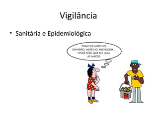 Vigilância
• Sanitária e Epidemiológica
 