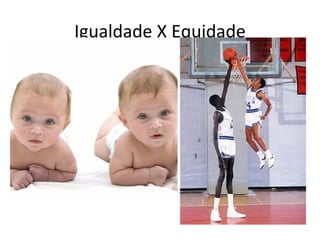 Igualdade X Equidade
 