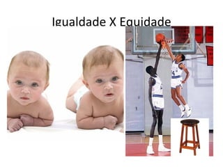 Igualdade X Equidade
 