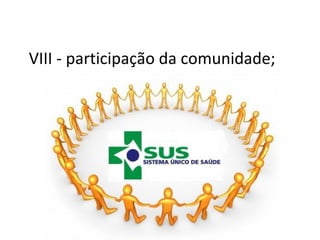 VIII - participação da comunidade;
 