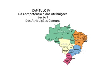 CAPÍTULO IV
Da Competência e das Atribuições
             Seção I
    Das Atribuições Comuns
 