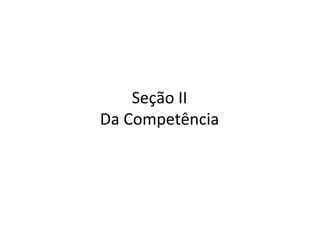 Seção II
Da Competência
 
