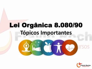 Lei Orgânica 8.080/90
Tópicos Importantes
 
