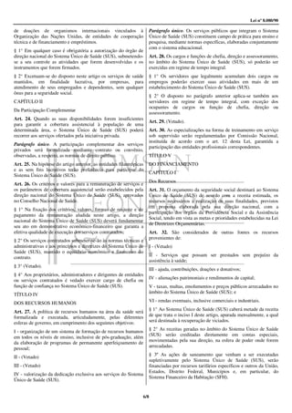 Lei nº 8.080/90

de doações de organismos internacionais vinculados à                  Parágrafo único. Os serviços públicos que integram o Sistema
Organização das Nações Unidas, de entidades de cooperação             Único de Saúde (SUS) constituem campo de prática para ensino e
técnica e de financiamento e empréstimos.                             pesquisa, mediante normas específicas, elaboradas conjuntamente
                                                                      com o sistema educacional.
§ 1° Em qualquer caso é obrigatória a autorização do órgão de
direção nacional do Sistema Único de Saúde (SUS), submetendo-         Art. 28. Os cargos e funções de chefia, direção e assessoramento,
se a seu controle as atividades que forem desenvolvidas e os          no âmbito do Sistema Único de Saúde (SUS), só poderão ser
instrumentos que forem firmados.                                      exercidas em regime de tempo integral.
§ 2° Excetuam-se do disposto neste artigo os serviços de saúde        § 1° Os servidores que legalmente acumulam dois cargos ou
mantidos, em finalidade lucrativa, por empresas, para                 empregos poderão exercer suas atividades em mais de um
atendimento de seus empregados e dependentes, sem qualquer            estabelecimento do Sistema Único de Saúde (SUS).
ônus para a seguridade social.
                                                                      § 2° O disposto no parágrafo anterior aplica-se também aos
CAPÍTULO II                                                           servidores em regime de tempo integral, com exceção dos
                                                                      ocupantes de cargos ou função de chefia, direção ou
Da Participação Complementar
                                                                      assessoramento.
Art. 24. Quando as suas disponibilidades forem insuficientes
                                                                      Art. 29. (Vetado).
para garantir a cobertura assistencial à população de uma
determinada área, o Sistema Único de Saúde (SUS) poderá               Art. 30. As especializações na forma de treinamento em serviço
recorrer aos serviços ofertados pela iniciativa privada.              sob supervisão serão regulamentadas por Comissão Nacional,
                                                                      instituída de acordo com o art. 12 desta Lei, garantida a
Parágrafo único. A participação complementar dos serviços
                                                                      participação das entidades profissionais correspondentes.
privados será formalizada mediante contrato ou convênio,
observadas, a respeito, as normas de direito público.                 TÍTULO V
Art. 25. Na hipótese do artigo anterior, as entidades filantrópicas   DO FINANCIAMENTO
e as sem fins lucrativos terão preferência para participar do
                                                                      CAPÍTULO I
Sistema Único de Saúde (SUS).
                                                                      Dos Recursos
Art. 26. Os critérios e valores para a remuneração de serviços e
os parâmetros de cobertura assistencial serão estabelecidos pela      Art. 31. O orçamento da seguridade social destinará ao Sistema
direção nacional do Sistema Único de Saúde (SUS), aprovados           Único de Saúde (SUS) de acordo com a receita estimada, os
no Conselho Nacional de Saúde.                                        recursos necessários à realização de suas finalidades, previstos
                                                                      em proposta elaborada pela sua direção nacional, com a
§ 1° Na fixação dos critérios, valores, formas de reajuste e de
                                                                      participação dos órgãos da Previdência Social e da Assistência
pagamento da remuneração aludida neste artigo, a direção
                                                                      Social, tendo em vista as metas e prioridades estabelecidas na Lei
nacional do Sistema Único de Saúde (SUS) deverá fundamentar
                                                                      de Diretrizes Orçamentárias.
seu ato em demonstrativo econômico-financeiro que garanta a
efetiva qualidade de execução dos serviços contratados.               Art. 32. São considerados de outras fontes os recursos
                                                                      provenientes de:
§ 2° Os serviços contratados submeter-se-ão às normas técnicas e
administrativas e aos princípios e diretrizes do Sistema Único de     I - (Vetado)
Saúde (SUS), mantido o equilíbrio econômico e financeiro do
                                                                      II - Serviços que possam ser prestados sem prejuízo da
contrato.
                                                                      assistência à saúde;
§ 3° (Vetado).
                                                                      III - ajuda, contribuições, doações e donativos;
§ 4° Aos proprietários, administradores e dirigentes de entidades
                                                                      IV - alienações patrimoniais e rendimentos de capital;
ou serviços contratados é vedado exercer cargo de chefia ou
função de confiança no Sistema Único de Saúde (SUS).                  V - taxas, multas, emolumentos e preços públicos arrecadados no
                                                                      âmbito do Sistema Único de Saúde (SUS); e
TÍTULO IV
                                                                      VI - rendas eventuais, inclusive comerciais e industriais.
DOS RECURSOS HUMANOS
                                                                      § 1° Ao Sistema Único de Saúde (SUS) caberá metade da receita
Art. 27. A política de recursos humanos na área da saúde será
formalizada e executada, articuladamente, pelas diferentes            de que trata o inciso I deste artigo, apurada mensalmente, a qual
esferas de governo, em cumprimento dos seguintes objetivos:           será destinada à recuperação de viciados.
                                                                      § 2° As receitas geradas no âmbito do Sistema Único de Saúde
I - organização de um sistema de formação de recursos humanos
                                                                      (SUS) serão creditadas diretamente em contas especiais,
em todos os níveis de ensino, inclusive de pós-graduação, além
                                                                      movimentadas pela sua direção, na esfera de poder onde forem
da elaboração de programas de permanente aperfeiçoamento de
                                                                      arrecadadas.
pessoal;
                                                                      § 3º As ações de saneamento que venham a ser executadas
II - (Vetado)
                                                                      supletivamente pelo Sistema Único de Saúde (SUS), serão
III - (Vetado)                                                        financiadas por recursos tarifários específicos e outros da União,
                                                                      Estados, Distrito Federal, Municípios e, em particular, do
IV - valorização da dedicação exclusiva aos serviços do Sistema
                                                                      Sistema Financeiro da Habitação (SFH).
Único de Saúde (SUS).


                                                                  6/8
 