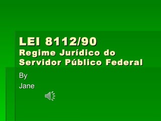 LEI 8112/90 Regime Jurídico do Servidor Público Federal By Jane 