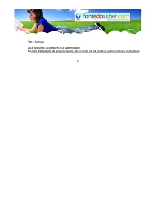 VIII - licença: 
a) à gestante, à adotante e à paternidade; 
b) para tratamento da própria saúde, até o limite de 24 (vinte e quatro) meses, cumulativo 
8 
 