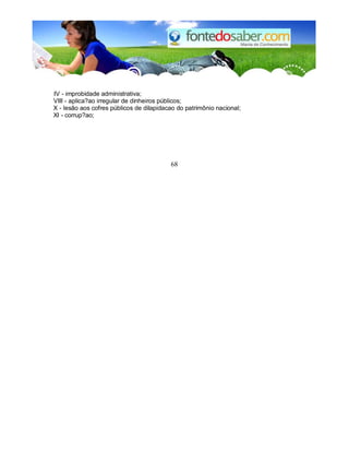 IV - improbidade administrativa; 
VIII - aplica?ao irregular de dinheiros públicos; 
X - lesão aos cofres públicos de dilapidacao do patrimônio nacional; 
XI - corrup?ao; 
68 
 