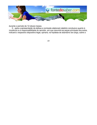 durante o período de 12 (doze) meses; 
II - após a apresentação da defesa a comissão elaborará relatório conclusivo quanto à 
inocência ou à responsabilidade do servidor, em que resumirá as peças principais dos autos, 
indicará o respectivo dispositivo legal, opinará, na hipótese de abandono de cargo, sobre a 
69 
 