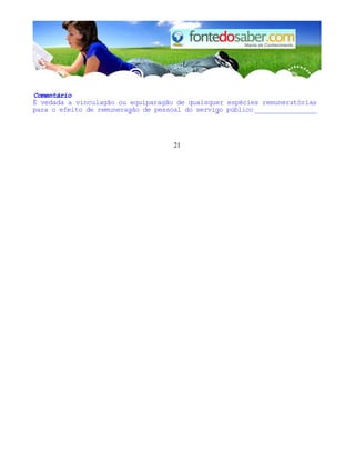 Comentário 
É vedada a vinculagão ou equiparagão de quaisquer espécies remuneratórias 
para o efeito de remuneragão de pessoal do servigo público _______________ 
21 
 
