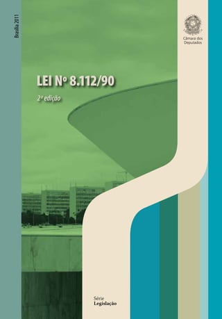LEINº8.112/902ªedição
A série Legislação reúne textos legais sobre temas
específicos, com o objetivo de facilitar o acesso da
sociedade às normas em vigor no Brasil.
Por meio de publicações como esta, a Câmara dos
Deputados cumpre a missão de favorecer a prática da
cidadania e a consolidação da democracia no país.
Conheça outros títulos da Edições Câmara
no portal da Câmara dos Deputados:
www2.camara.gov.br/documentos-e-pesquisa/publicacoes/edicoes
2011
Brasília2011
Como adquirir nossas
publicações
Pontos de venda
Livrarias
•	Ed. Principal do	
Congresso Nacional	
Telefone (61) 3216-9971
•	Anexo IV da	
Câmara dos Deputados	
Telefone (61) 3216-5812
Contato direto com a
Edições Câmara
Câmara dos Deputados
Centro de Documentação e
Informação – Cedi
Anexo II, Praça dos Três Poderes
70160-900 – Brasília, DF
edicoes.cedi@camara.gov.br
Telefone (61) 3216-5809
Fax (61) 3216-5810
Câmara dos
Deputados
Série
Legislação
LEI Nº 8.112/90
2ªedição
 