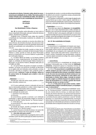 11
LEINº8.666/1993LEINº8.666/1993
sa devedora de tributos. Pretende, então, aliená-los onero-
samente para sa sfação de seu crédito. Para tanto, poderá
realizar licitação sob a modalidade de leilão, não obstante
também possa fazê-lo sob a modalidade de concorrência.31
CAPÍTULO II
Da Licitação
Seção I
Das Modalidades, Limites e Dispensa
Art. 20. As licitações serão efetuadas no local onde se
situar a repar ção interessada, salvo por mo vo de interesse
público, devidamente jus ﬁcado.
Parágrafo único. O disposto neste ar go não impedirá
a habilitação de interessados residentes ou sediados em
outros locais.
Art. 21. Os avisos contendo os resumos dos editais das
concorrências, das tomadas de preços, dos concursos e dos
leilões, embora realizados no local da repar ção interessada,
deverão ser publicados com antecedência, no mínimo, por
uma vez:
I – no Diário Oﬁcial da União, quando se tratar de lici-
tação feita por órgão ou en dade da Administração Pública
Federal e, ainda, quando se tratar de obras ﬁnanciadas
parcial ou totalmente com recursos federais ou garan das
por ins tuições federais;
II – no Diário Oﬁcial do Estado, ou do Distrito Federal
quando se tratar, respec vamente, de licitação feita por
órgão ou en dade da Administração Pública Estadual ou
Municipal, ou do Distrito Federal; (Redação dada pela Lei
nº 8.883, de 1994)
III – em jornal diário de grande circulação no Estado e
também, se houver, em jornal de circulação no Município
ou na região onde será realizada a obra, prestado o serviço,
fornecido, alienado ou alugado o bem, podendo ainda a
Administração, conforme o vulto da licitação, u lizar-se
de outros meios de divulgação para ampliar a área de
compe ção.
┌ M ─
Perceba que, além dos meios usuais, podem-se u lizar:
rádio, televisão, outdoors etc.
§ 1º O aviso publicado conterá a indicação do local em
que os interessados poderão ler e obter o texto integral do
edital e todas as informações sobre a licitação.
§ 2º O prazo mínimo até o recebimento das propostas
ou da realização do evento será:
I – quarenta e cinco dias para:
a) concurso;
b) concorrência, quando o contrato a ser celebrado
contemplar o regime de empreitada integral ou quando a
licitação for do po “melhor técnica” ou “técnica e preço”;
II – trinta dias para:
a) concorrência, nos casos não especiﬁcados na alínea
b do inciso anterior;
b) tomada de preços, quando a licitação for do po
“melhor técnica” ou “técnica e preço”;
III – quinze dias para a tomada de preços, nos casos não
especiﬁcados na alínea b do inciso anterior, ou leilão;
IV – cinco dias úteis para convite32
.
§ 3º Os prazos estabelecidos no parágrafo anterior serão
contados a par r da úl ma publicação do edital resumido ou
31
FCC/Assembleia Legislativa-SP/Agente Técnico Legislativo-Direito/2010/
Questão 51.
32
FCC/Sead-RO/Auditor Fiscal/2010/Questão 86.
─┘─
da expedição do convite, ou ainda da efe va disponibilidade
do edital ou do convite e respec vos anexos, prevalecendo
a data que ocorrer mais tarde.
§ 4ºQualquermodiﬁcaçãonoeditalexigedivulgaçãopela
mesma forma que se deu o texto original, reabrindo-se o
prazoinicialmenteestabelecido,excetoquando,inques ona-
velmente, a alteração não afetar a formulação das propostas.
┌ C ─
Posso dizer que, depois das dispensas e da inexigibilida-
de, o art. 22 é o mais importante da lei, então, atenção nos
detalhes, pois você precisa entendê-lo palavra por palavra!
Permi -me fazer uma pequena alteração na estrutura
original do ar go para que as coisas ﬁcassem um pouco mais
simples. Juntei aqui parágrafos dos ar gos 22 e 23, para que
as deﬁnições pudessem ﬁcar completas.
Art. 22. São modalidades de licitação:
┌ C ─
A concorrência é a modalidade de licitação mais impor-
tante e mais rigorosa e, por isso, é a que tem a publicidade
mais ampla, dentre outras necessárias diferenças entre as 2
modalidades de sua categoria, daí a expressão doutrinária
famosa: “quem pode mais pode menos”. Concorrência, to-
mada e convite, ressalvadas suas peculiaridades, compram
o mesmo objeto (constante do ar go 23), sendo escolhidas
pelo valor da compra.
I – concorrência;
§ 1º Concorrência é a modalidade de licitação entre
quaisquer interessados que, na fase inicial de habilitação
preliminar, comprovem possuir os requisitos mínimos de
qualiﬁcação exigidos no edital para execução de seu objeto.
Art. 23, § 3º A concorrência é a modalidade de licitação
cabível, qualquer que seja o valor de seu objeto, tanto na
compraoualienaçãodebensimóveis,ressalvadoodisposto
no art. 19, como nas concessões de direito real de uso e nas
licitações internacionais, admi ndo-se neste úl mo caso,
observados os limites deste ar go, a tomada de preços,
quando o órgão ou en dade dispuser de cadastro interna-
cional de fornecedores ou o convite, quando não houver
fornecedor do bem ou serviço no País33
.
Art. 23, § 4º Nos casos em que couber convite, a Admi-
nistraçãopoderáu lizaratomadadepreçose,emqualquer
caso, a concorrência34
.
Art. 23, § 5º É vedada a u lização da modalidade “convi-
te” ou “tomada de preços”, conforme o caso, para parcelas
de uma mesma obra ou serviço, ou ainda para obras e
serviços da mesma natureza e no mesmo local que possam
ser realizadas conjunta e concomitantemente, sempre que
o somatório de seus valores caracterizar o caso de “tomada
de preços” ou “concorrência”, respec vamente, nos termos
deste ar go, exceto para as parcelas de natureza especíﬁca
que possam ser executadas por pessoas ou empresas de es-
pecialidade diversa daquela do executor da obra ou serviço.
33
Assunto cobrado nas seguintes provas: Movens/Ministério da Cultura/Agente
Administra vo/2010/Questão 29/Item I; Tribunal Regional Eleitoral do Acre/
FCC – Fundação Carlos Chagas/Técnico Judiciário/Área Administra va/2010/
Questão 26; Tribunal Regional do Trabalho da 9ª Região/FCC – Fundação Carlos
Chagas/Analista Judiciário/Apoio Especializado/Medicina/Analista Judiciário/
Apoio Especializado/Tecnologia da Informação/Analista Judiciário/Apoio
Especializado/Fisioterapia/Analista Judiciário/Apoio Especializado/Esta s ca/
Analista Judiciário/Apoio Especializado/Medicina do Trabalho/Analista Judiciá-
rio/Apoio Especializado/Enfermagem/Analista Judiciário/Apoio Especializado/
Psicologia/2010/Questão26ePrefeituraMunicipaldeMatoGrosso-PB/Soluções
Concursos/Advogado/2010/Questão 23.
34
FCC/Casa Civil/Execu vo Público/Nível Superior/2010/Questão 35.
─┘─
─┘─
 